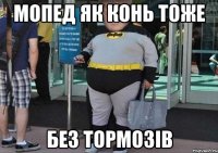 Мопед як конь тОЖЕ бЕЗ тОРМОЗІВ