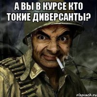 а вы в курсе кто токие диверсанты? 
