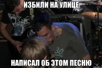 Избили на улице Написал об этом песню