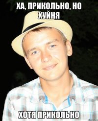 Ха, прикольно, но хуйня Хотя прикольно