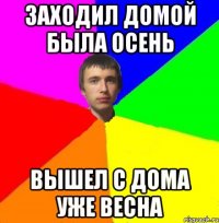 Заходил домой была осень Вышел с дома уже весна
