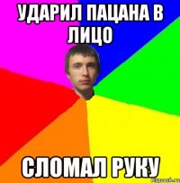 Ударил пацана в лицо Сломал руку