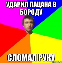 Ударил пацана в бороду Сломал руку