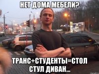 НЕТ ДОМА МЕБЕЛИ? ТРАНС+СТУДЕНТЫ=СТОЛ СТУЛ ДИВАН...