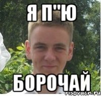 Я п"ю БОРОЧАЙ