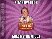 Я заберу твоє бюджетне місце