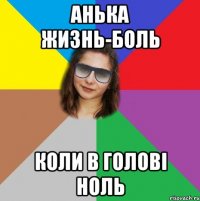 анька жизнь-боль коли в голові ноль
