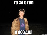 го за стол я создал