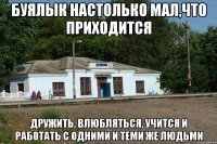 Буялык настолько мал,что приходится дружить, влюбляться, учится и работать с одними и теми же людьми