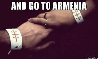 And go to Armenia 