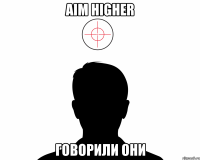aim higher говорили они