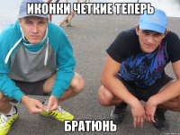 иконки четкие теперь братюнь