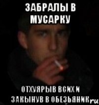 Забралы в мусарку Отхуярыв всих и закынув в обезьяник