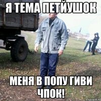 я тема петйушок меня в попу гиви ЧПОК!