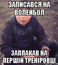 записався на волейбол заплакав на першій треніровці