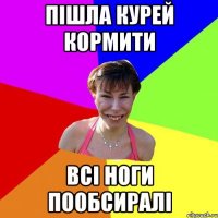 пішла курей кормити всі ноги пообсиралі