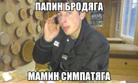Папин бродяга мамин симпатяга