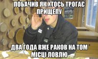 побачив як хтось трогає прищепу два года вже раков на том місці ловлю