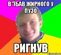 в"їбав жирного у пузо ригнув