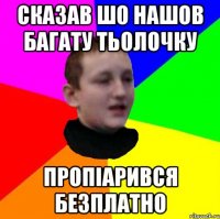 Сказав шо нашов багату тьолочку пропіарився безплатно