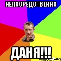 Непосредственно Даня!!!