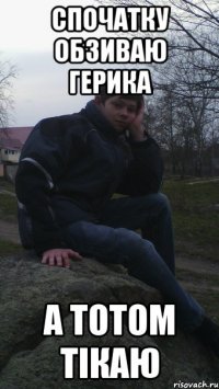 спочатку обзиваю герика а тотом тікаю