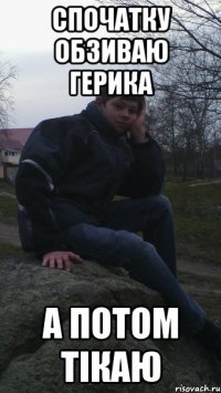 спочатку обзиваю герика а потом тікаю