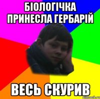 біологічка принесла гербарій весь скурив