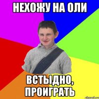 нехожу на оли встыдно, проиграть