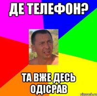 Де телефон? Та вже десь одісрав