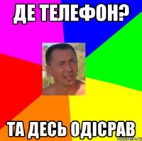 Де телефон? Та десь одісрав