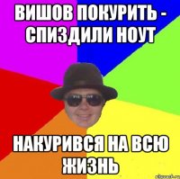 Вишов покурить - спиздили ноут накурився на всю жизнь