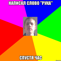 Написал слово "рука" спустя час