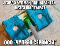 Әгәрдә бүлмәң пычыранган, безгә шалтырат ООО "Чүпрәк Сервисы"