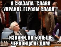 Я сказала "Слава Украине, героям слава"! Извини, но больше червонца не дам!