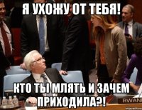 Я ухожу от тебя! Кто ты млять и зачем приходила?!
