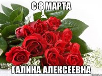 с 8 марта Галина Алексеевна
