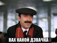  Вах какой дэвачка