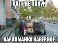 Кате не похуй наркоманка наверное