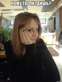 Кому ты пиздишь? 
