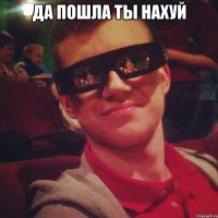 да пошла ты нахуй 