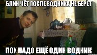 блин чёт после водника не берёт пох надо ещё один водник