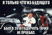 я только что из будущего был в 2014 году, чуть тачку не проебал.