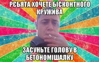 Рєбята хочете бісконтного кружива засуньте голову в бетономішалку