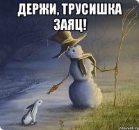 держи, трусишка заяц! 