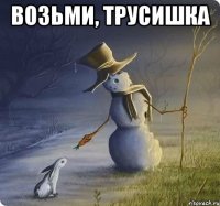 возьми, трусишка 