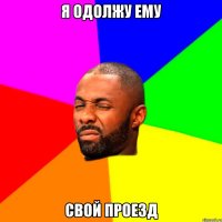 Я одолжу ему свой проезд