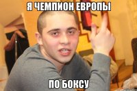 Я ЧЕМПИОН ЕВРОПЫ ПО БОКСУ
