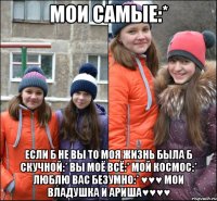 Мои самые:* Если б не вы то моя жизнь была б скучной:* вы моё всё:* мой космос:* люблю вас безумно:* ♥♥♥ мои Владушка и Ариша♥♥♥♥