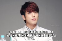  да милая, губозакатывательная машинка, тиски, наручники...все для тебя..